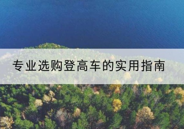 婺城电动登高车厂家推荐-专业选购登高车的实用指南